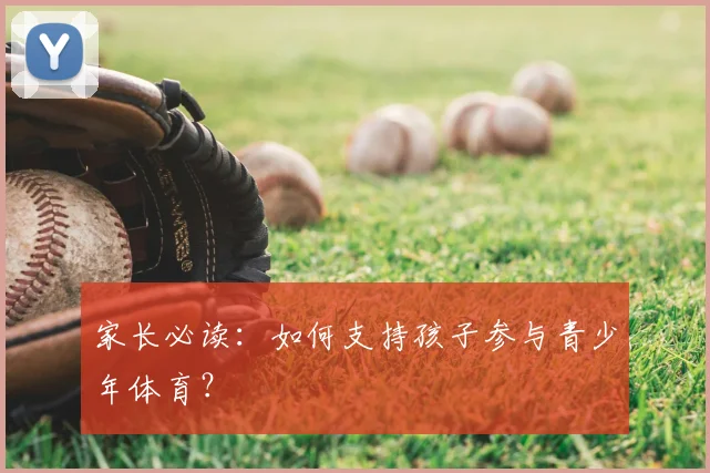 家长必读:如何支持孩子参与青少年体育?